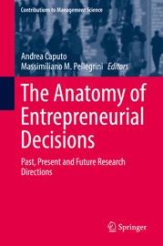 The Anatomy of Entrepreneurial Decisions - Andrea Caputo & Massimiliano M. Pellegrini