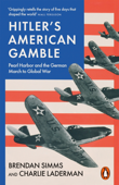 Hitler's American Gamble - Brendan Simms & Charlie Laderman