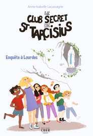 Le club secret de St Tarcisius - Vol -3- enquête à Lourdes - Julie Olivier & Anne-Isabelle Lacassagne