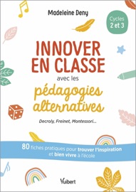 Innover en classe avec les pédagogies alternatives : Decroly, Freinet, Montessori... - Madeleine Deny