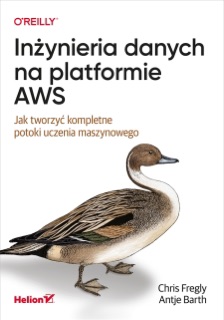 Inżynieria danych na platformie AWS. Jak tworzyć kompletne potoki uczenia maszynowego by Chris Fregly