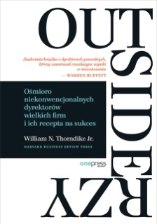 Outsiderzy. Ośmioro niekonwencjonalnych dyrektorów wielkich firm i ich recepta na sukces by William N. Thorndike & JR