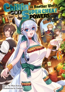 Chillin’ in Another World with Level 2 Super Cheat Powers: Volume 6 (Light Novel) by Miya Kinojo