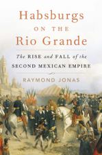 Habsburgs on the Rio Grande - Raymond Jonas Cover Art