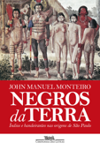 Negros da terra (Nova edição) - John Manuel Monteiro