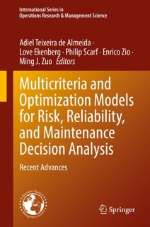 Multicriteria and Optimization Models for Risk, Reliability, and Maintenance Decision Analysis by Adiel Teixeira de Almeida, Love Ekenberg, Philip Scarf, Enrico Zio & Ming J. Zuo