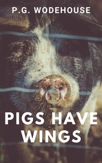 Pigs Have Wings by P.G. Wodehouse