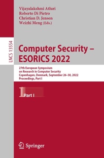 Computer Security – ESORICS 2022 by Vijayalakshmi Atluri, Roberto Di Pietro, Christian D. Jensen & Weizhi Meng