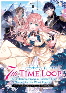 7th Time Loop: The Villainess Enjoys a Carefree Life Married to Her Worst Enemy! (Light Novel) Vol. 1 by Touko Amekawa & Wan Hachipisu