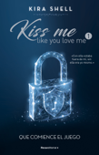 Que comience el juego (Kiss me like you love me 1) - Kira Shell