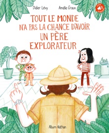 Tout le monde n'a pas la chance d'avoir un père explorateur - Dès 4 ans - Didier Lévy