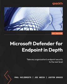 Microsoft Defender for Endpoint in Depth - Paul Huijbregts, Joe Anich & Justen Graves