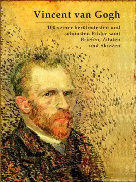 Read: Vincent van Gogh: 100 Book seiner berühmtesten und schönsten Bilder samt Briefen, Zitaten und Skizzen
