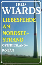 Die Liebesfehde am Nordseestrand: Ostfrieslandroman - Fred Wiards