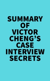 Summary of Victor Cheng's Case Interview Secrets - Everest Media