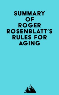 Summary of Roger Rosenblatt's Rules for Aging by Everest Media
