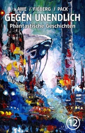 GEGEN UNENDLICH. Phantastische Geschichten – Nr. 12 - Michael J. Awe, Andreas Fieberg, Joachim Pack, Uwe W. Appelbe, Herbert W. Franke, Thomas Franke, Silke Jahn-Awe, Hubert Katzmarz & Armin Möhle