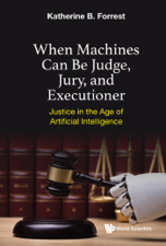 WHEN MACHINES CAN BE JUDGE, JURY, AND EXECUTIONER - Katherine B Forrest Cover Art