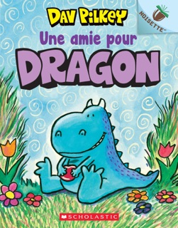 Noisette : Dragon : N° 1 - Une amie pour Dragon by Dav Pilkey
