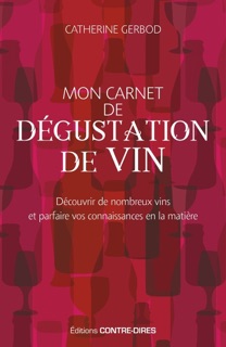 Mon carnet de dégustation de vin - Découvrir de nombreux vins et parfaire vos connaissances en la ma by Catherine Gerbod