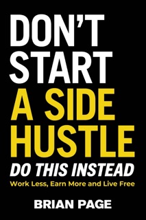 Don't Start a Side Hustle! by Brian Page