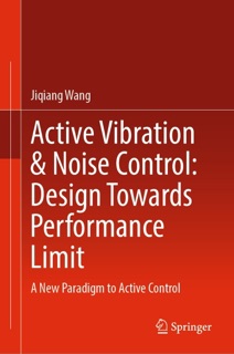 Active Vibration & Noise Control: Design Towards Performance Limit by Jiqiang Wang