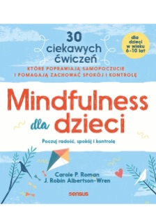 Mindfulness dla dzieci. Poczuj radość, spokój i kontrolę by Carole P. Roman & J. Robin Albertson-Wren