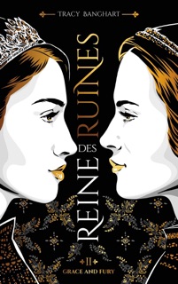 Grace and Fury - Tome 2 - Reine des ruines by Tracy Banghart & Alice Delarbre