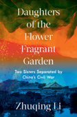 Daughters of the Flower Fragrant Garden: Two Sisters Separated by China's Civil War - Zhuqing Li