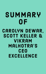 Summary of Carolyn Dewar, Scott Keller & Vikram Malhotra’s CEO Excellence