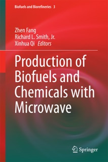 Production of Biofuels and Chemicals with Microwave by Zhen Fang, Richard L. Smith, Jr. & Xinhua Qi