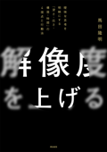 解像度を上げる――曖昧な思考を明晰にする「深さ・広さ・構造・時間」の4視点と行動法 - 馬田隆明