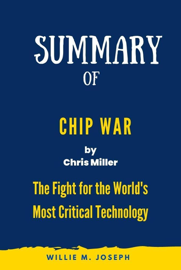Summary of Chip War By Chris Miller: The Fight for the World's Most Critical Technology