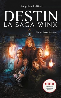 Destin : La Saga Winx -  le préquel de la série Netflix by Sarah Rees Brennan & Axelle Demoulin