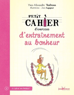 Petit cahier d'exercices d'entraînement au bonheur by Jean Augagneur & Yves-Alexandre Thalmann