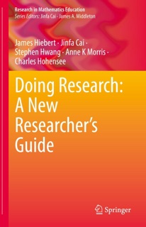Doing Research: A New Researcher’s Guide by James Hiebert, Jinfa Cai, Stephen Hwang, Anne K Morris & Charles Hohensee