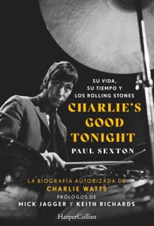 Charlie's Good Tonight. Su vida, su tiempo y los Rolling Stones by Paul Sexton