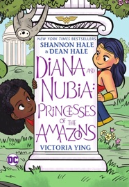 Diana and Nubia: Princesses of the Amazons - Shannon Hale, Dean Hale & Victoria Ying