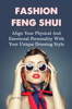 Fashion Feng Shui: Align Your Physical And Emotional Personality With Your Unique Dressing Style - Chantal Doue