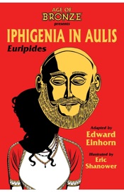 Iphigenia In Aulis: The Age Of Bronze Edition - Euripides, Edward Einhorn & Eric Shanower