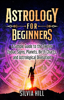 Astrology for Beginners: A Simple Guide to the Twelve Zodiac Signs, Planets, Birth Charts, and Astrological Divination - Silvia Hill