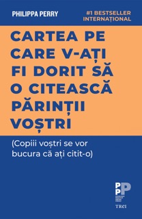 Cartea pe care v-ati fi dorit sa o citeasca parintii vostri by Philippa Perry