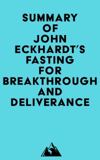 Summary of John Eckhardt's Fasting for Breakthrough and Deliverance by Everest Media