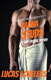 Straight Men Seduced 1 - Sauna Studs - A Gay Erotic Story - Lucas Loveless
