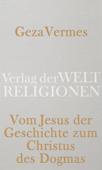 Vom Jesus der Geschichte zum Christus des Dogmas - Geza Vermes