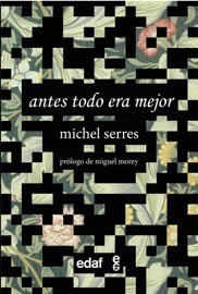 Antes todo era mejor - Michel Serres