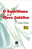 O Espiritismo e o Clero Católico - Leon Denis