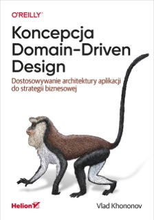 Koncepcja Domain-Driven Design. Dostosowywanie architektury aplikacji do strategii biznesowej by Vlad Khononov
