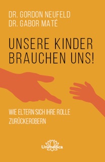 Unsere Kinder brauchen uns by Gordon Neufeld & Gabor Maté