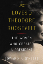 The Loves of Theodore Roosevelt - Edward F. O'Keefe Cover Art
